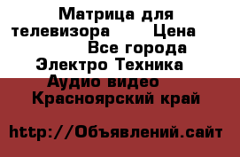 Матрица для телевизора 46“ › Цена ­ 14 000 - Все города Электро-Техника » Аудио-видео   . Красноярский край